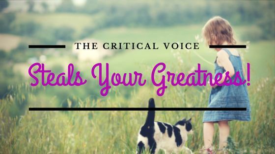 The Critical Voice steals your Greatness, your Dreams and your Purpose!