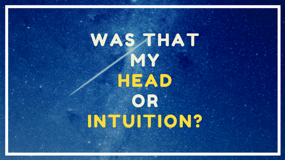 Was that my Head or Intuition talking? The EASY way to KNOW!